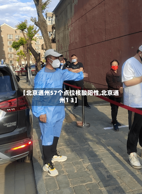 【北京通州57个点位核酸阳性,北京通州1 3】-第1张图片