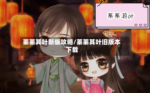 蓁蓁其叶新版攻略/蓁蓁其叶旧版本下载-第1张图片