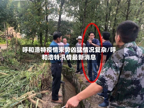 呼和浩特疫情来势凶猛情况复杂/呼和浩特汛情最新消息-第1张图片
