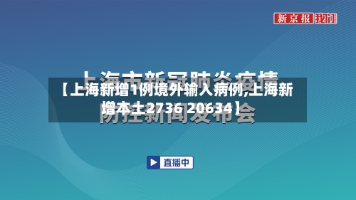 【上海新增1例境外输入病例,上海新增本土2736 20634】-第1张图片