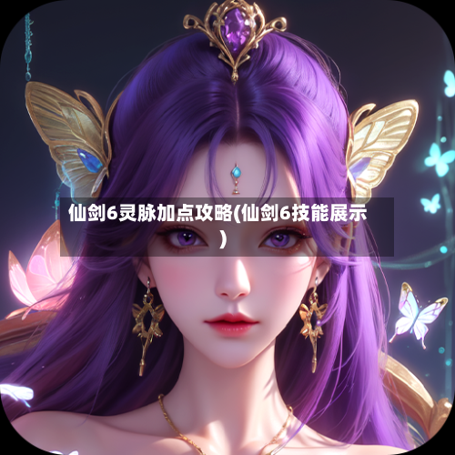 仙剑6灵脉加点攻略(仙剑6技能展示)-第1张图片