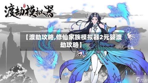 【渡劫攻略,修仙家族模拟器2元婴渡劫攻略】-第1张图片