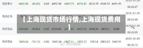 【上海现货市场行情,上海现货费用】-第1张图片