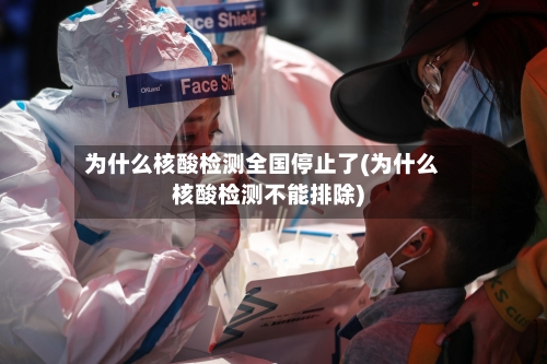 为什么核酸检测全国停止了(为什么核酸检测不能排除)-第1张图片