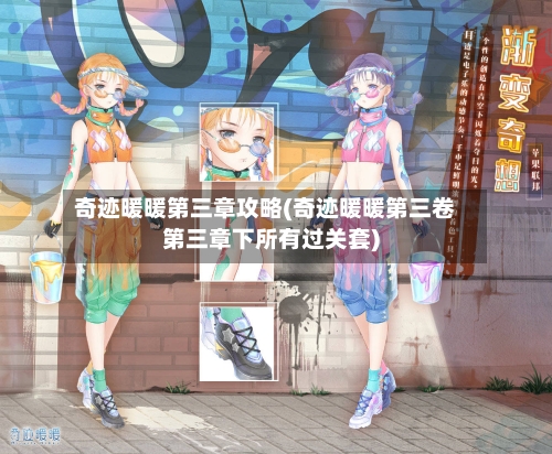 奇迹暖暖第三章攻略(奇迹暖暖第三卷第三章下所有过关套)-第1张图片