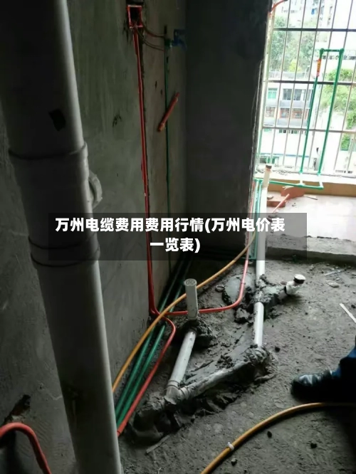 万州电缆费用费用行情(万州电价表一览表)-第1张图片