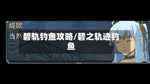 碧轨钓鱼攻略/碧之轨迹钓鱼-第1张图片