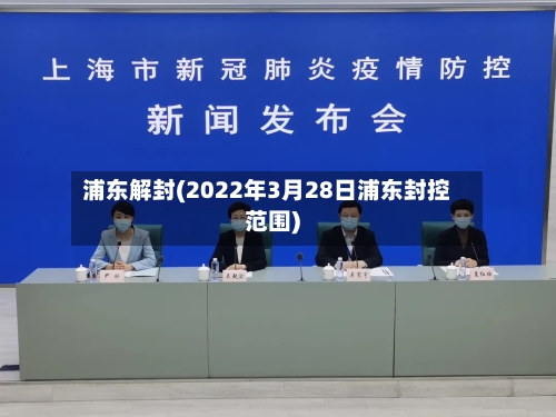 浦东解封(2022年3月28日浦东封控范围)-第1张图片
