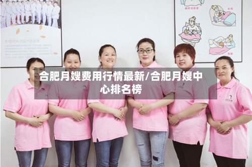 合肥月嫂费用行情最新/合肥月嫂中心排名榜-第1张图片