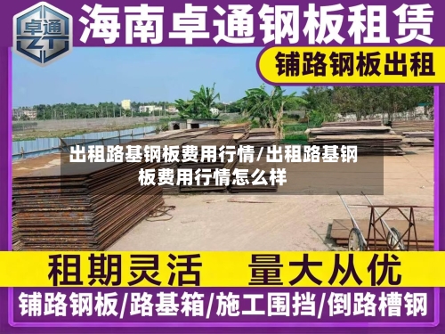 出租路基钢板费用行情/出租路基钢板费用行情怎么样-第1张图片