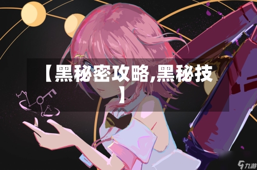 【黑秘密攻略,黑秘技】-第1张图片
