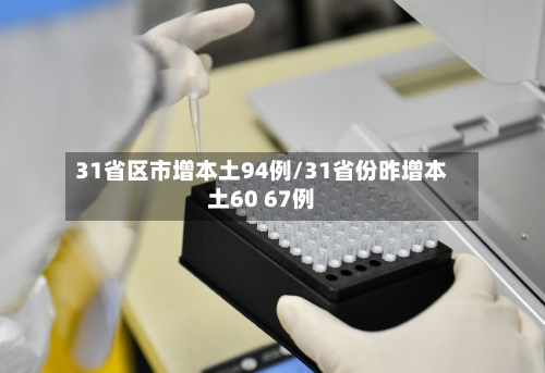 31省区市增本土94例/31省份昨增本土60 67例-第2张图片