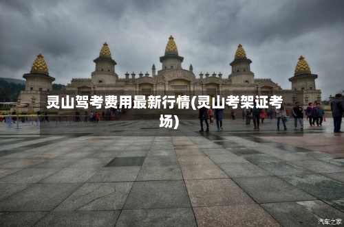 灵山驾考费用最新行情(灵山考架证考场)-第1张图片