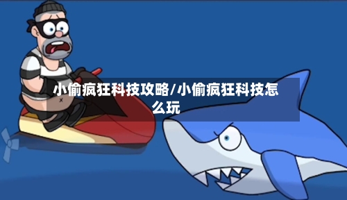 小偷疯狂科技攻略/小偷疯狂科技怎么玩-第1张图片