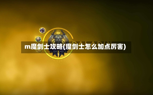 m魔剑士攻略(魔剑士怎么加点厉害)-第1张图片