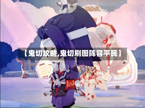 【鬼切攻略,鬼切刷图阵容平民】-第1张图片