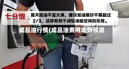 成品油行情(成品油费用走势预测)-第1张图片