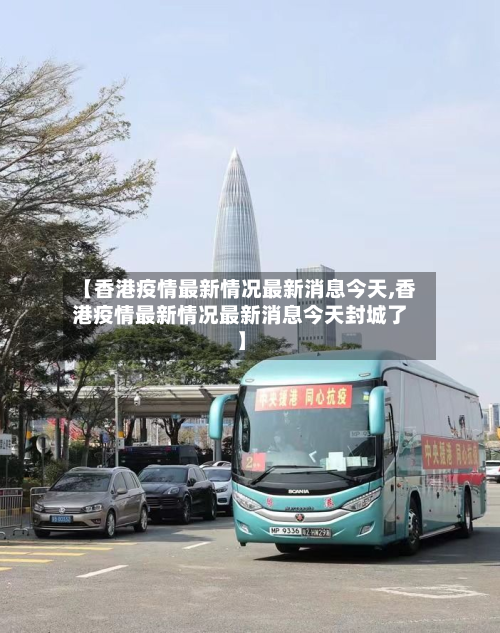 【香港疫情最新情况最新消息今天,香港疫情最新情况最新消息今天封城了】-第1张图片