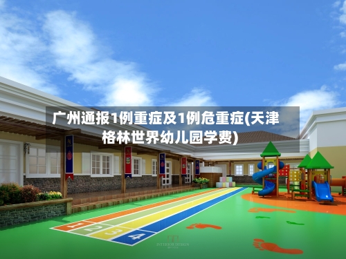 广州通报1例重症及1例危重症(天津格林世界幼儿园学费)-第3张图片