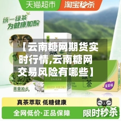 【云南糖网期货实时行情,云南糖网交易风险有哪些】-第1张图片