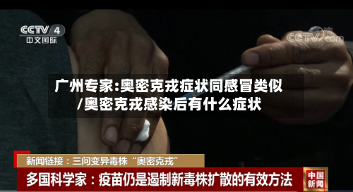 广州专家:奥密克戎症状同感冒类似/奥密克戎感染后有什么症状-第1张图片