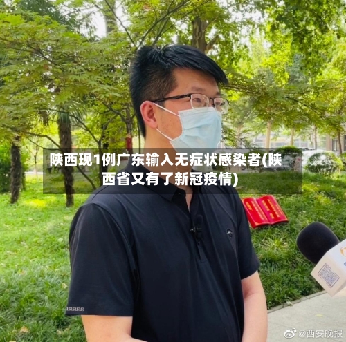 陕西现1例广东输入无症状感染者(陕西省又有了新冠疫情)-第1张图片