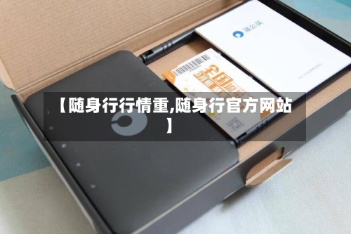【随身行行情重,随身行官方网站】-第1张图片
