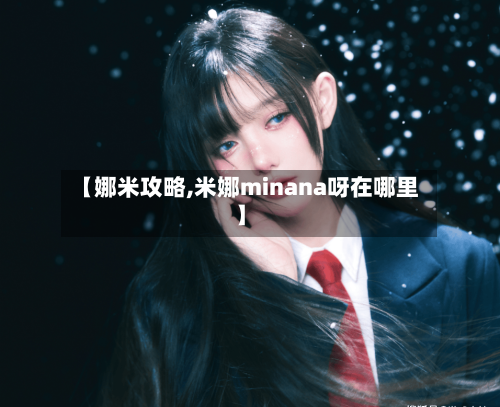 【娜米攻略,米娜minana呀在哪里】