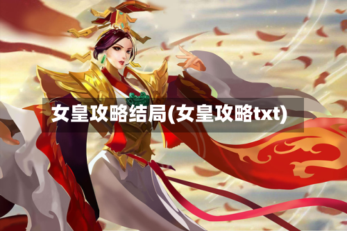 女皇攻略结局(女皇攻略txt)-第1张图片