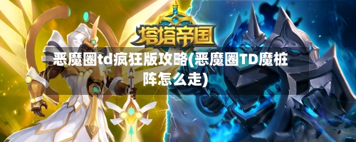 恶魔圈td疯狂版攻略(恶魔圈TD魔桩阵怎么走)-第1张图片