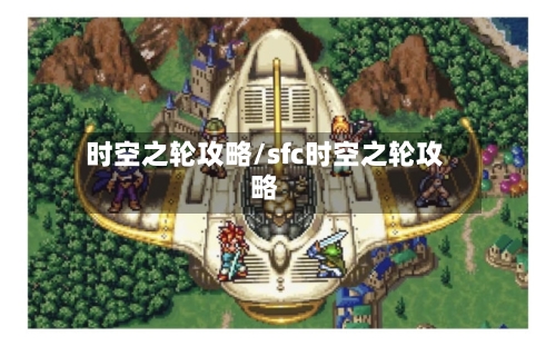 时空之轮攻略/sfc时空之轮攻略