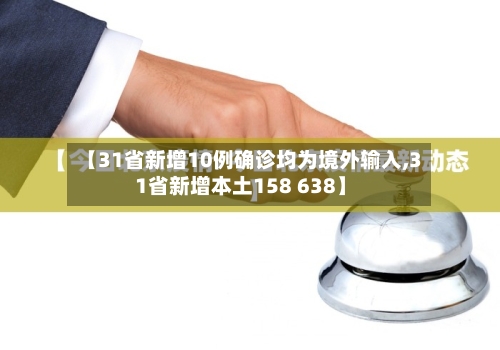 【31省新增10例确诊均为境外输入,31省新增本土158 638】-第2张图片