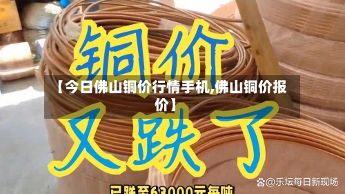 【今日佛山铜价行情手机,佛山铜价报价】-第2张图片
