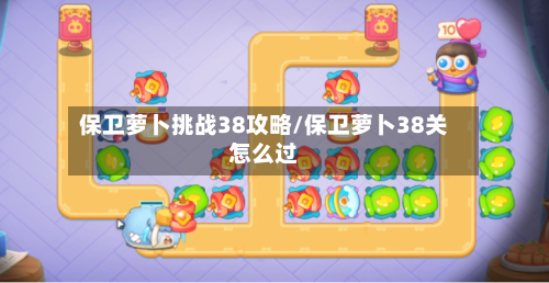 保卫萝卜挑战38攻略/保卫萝卜38关怎么过