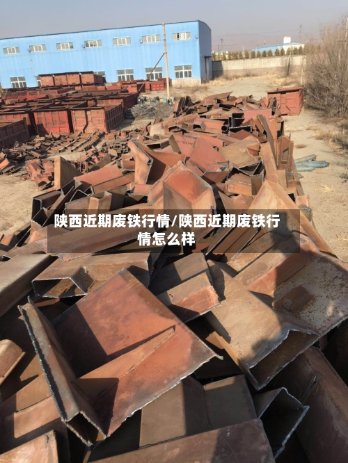 陕西近期废铁行情/陕西近期废铁行情怎么样
