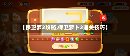 【保卫萝2攻略,保卫萝卜2通关技巧】-第2张图片