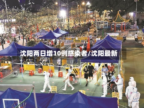 沈阳两日增10例感染者/沈阳最新-第3张图片