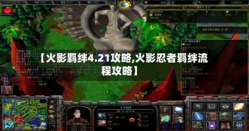 【火影羁绊4.21攻略,火影忍者羁绊流程攻略】-第1张图片