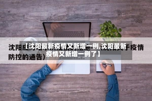 【沈阳最新疫情又新增一例,沈阳最新疫情又新增一例了】