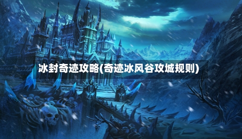 冰封奇迹攻略(奇迹冰风谷攻城规则)-第2张图片