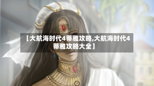 【大航海时代4蒂雅攻略,大航海时代4蒂雅攻略大全】-第3张图片