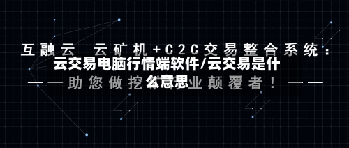 云交易电脑行情端软件/云交易是什么意思-第1张图片