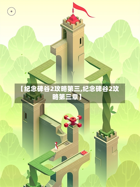 【纪念碑谷2攻略第三,纪念碑谷2攻略第三章】-第1张图片