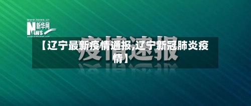 【辽宁最新疫情通报,辽宁新冠肺炎疫情】-第1张图片