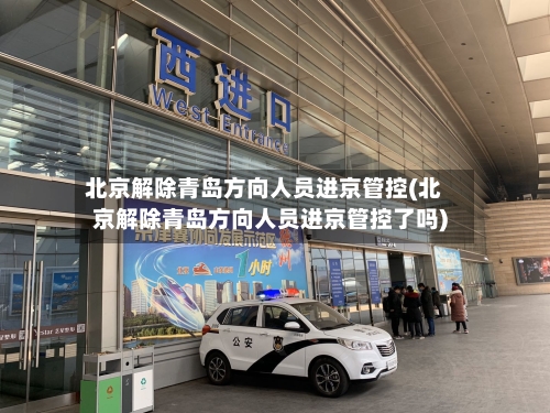 北京解除青岛方向人员进京管控(北京解除青岛方向人员进京管控了吗)