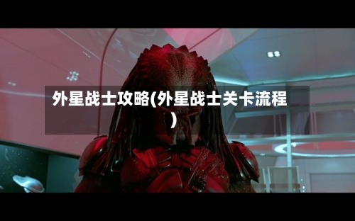 外星战士攻略(外星战士关卡流程)-第1张图片