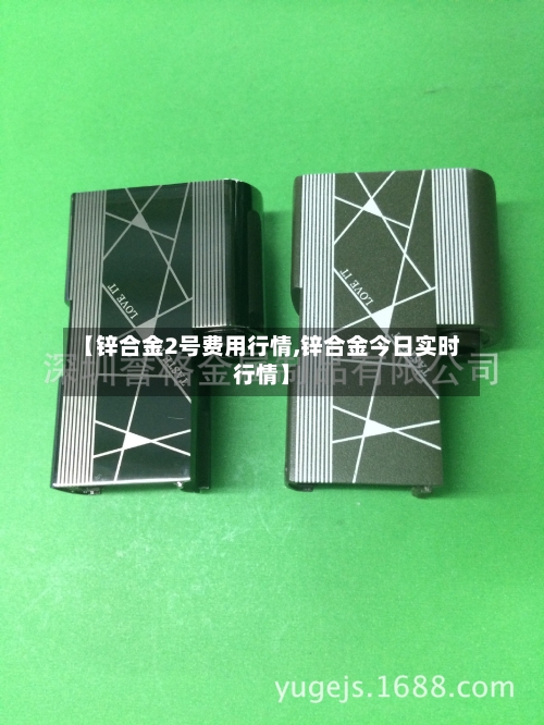 【锌合金2号费用行情,锌合金今日实时行情】-第2张图片