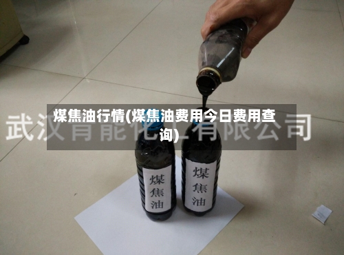 煤焦油行情(煤焦油费用今日费用查询)-第3张图片