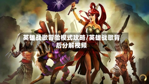 英雄战歌冒险模式攻略/英雄战歌背后分解视频