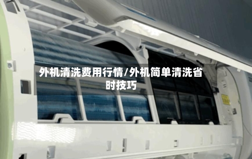 外机清洗费用行情/外机简单清洗省时技巧-第2张图片